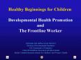 Healthy Beginnings for Children: Developmental Health Promotion and The Frontline Worker PowerPoint PPT Presentation