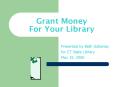 Grant Money For Your Library PowerPoint PPT Presentation
