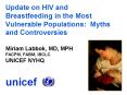 Update on HIV and Breastfeeding in the Most Vulnerable Populations: Myths and Controversies  Miriam Labbok, MD, MPH FACPM, FABM, IBCLC UNICEF NYHQ PowerPoint PPT Presentation