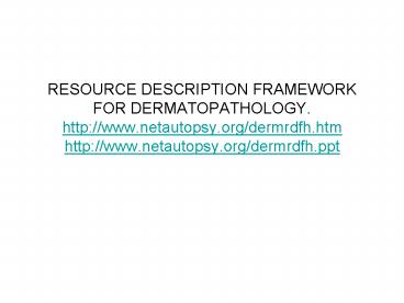 RESOURCE DESCRIPTION FRAMEWORK FOR DERMATOPATHOLOGY' http:www'netautopsy'orgdermrdfh'htm http:www'ne