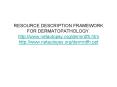 RESOURCE DESCRIPTION FRAMEWORK FOR DERMATOPATHOLOGY' http:www'netautopsy'orgdermrdfh'htm http:www'ne PowerPoint PPT Presentation