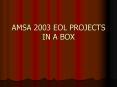 AMSA 2003 EOL PROJECTS IN A BOX PowerPoint PPT Presentation