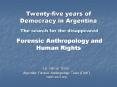 Twenty-five years of Democracy in Argentina  The search for the disappeared  Forensic Anthropology and Human Rights PowerPoint PPT Presentation