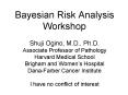 Bayesian Risk Analysis Workshop Shuji Ogino, M'D', Ph'D' Associate Professor of Pathology Harvard Me PowerPoint PPT Presentation