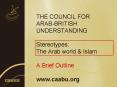 THE COUNCIL FOR ARABBRITISH UNDERSTANDING Stereotypes: The Arab world PowerPoint PPT Presentation