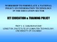 WORKSHOP TO FORMULATE A NATIONAL POLICY ON INFORMATION TECHNOLOGY IN THE EDUCATION SECTOR PowerPoint PPT Presentation