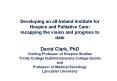 Developing an all-Ireland Institute for Hospice and Palliative Care: recapping the vision and progress to date David Clark, PhD Visiting Professor of Hospice Studies Trinity College Dublin/University College Dublin and Professor of Medical PowerPoint PPT Presentation