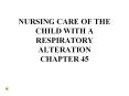 NURSING CARE OF THE CHILD WITH A RESPIRATORY ALTERATION CHAPTER 45 PowerPoint PPT Presentation