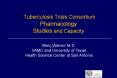 Tuberculosis Trials Consortium Pharmacology Studies and Capacity PowerPoint PPT Presentation