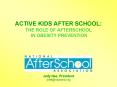 ACTIVE KIDS AFTER SCHOOL: THE ROLE OF AFTERSCHOOL IN OBESITY PREVENTION PowerPoint PPT Presentation