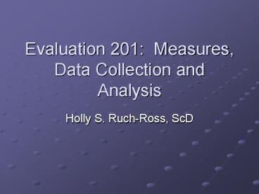 Evaluation 201: Measures, Data Collection and Analysis