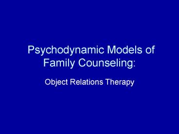 Ppt Psychodynamic Models Of Family Counseling Powerpoint Presentation Free To View Id Zdc1z