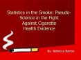 Statistics in the Smoke: PseudoScience in the Fight Against Cigarette Health Evidence PowerPoint PPT Presentation