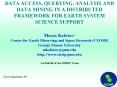 DATA ACCESS, QUERYING, ANALYSIS AND DATA MINING IN A DISTRIBUTED FRAMEWORK FOR EARTH SYSTEM SCIENCE SUPPORT Menas Kafatos* Center for Earth Observing and Space Research (CEOSR) George Mason University mkafatos@gmu.edu http://www.siesip.gmu.edu *on PowerPoint PPT Presentation