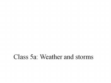 Class 5a: Weather and storms