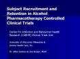 Subject Recruitment and Retention in Alcohol Pharmacotherapy Controlled Clinical Trials PowerPoint PPT Presentation