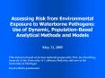 Assessing Risk from Environmental Exposure to Waterborne Pathogens: Use of Dynamic, Population-Based Analytical Methods and Models May 11, 2005 PowerPoint PPT Presentation