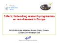 E-Rare: Networking research programmes on rare diseases in Europe  GIS-Institut des Maladies Rares (Paris, France) E-Rare Coordination Unit PowerPoint PPT Presentation