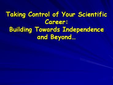 Taking Control of Your Scientific Career: Building Towards Independence and Beyond