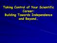 Taking Control of Your Scientific Career: Building Towards Independence and Beyond PowerPoint PPT Presentation