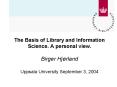 The Basis of Library and Information Science' A personal view' Birger Hjrland Uppsala University Sep PowerPoint PPT Presentation