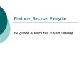 Reduce, Reuse, Recycle PowerPoint PPT Presentation