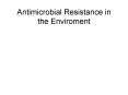 Antimicrobial Resistance in the Enviroment PowerPoint PPT Presentation