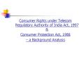 Consumer Rights under Telecom Regulatory Authority of India Act, 1997 PowerPoint PPT Presentation