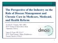 The%20Perspective%20of%20the%20Industry%20on%20the%20Role%20of%20Disease%20Management%20and%20Chronic%20Care%20in%20Medicare,%20Medicaid,%20and%20Health%20Reform PowerPoint PPT Presentation