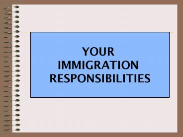 YOUR IMMIGRATION RESPONSIBILITIES