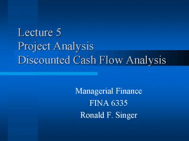 Lecture 5 Project Analysis Discounted Cash Flow Analysis