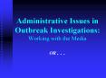 Administrative Issues in Outbreak Investigations: Working with the Media OR . . . PowerPoint PPT Presentation
