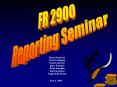 FR 2900 Reporting Seminar PowerPoint PPT Presentation