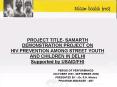 PROJECT TITLE SAMARTH DEMONSTRATION PROJECT ON HIV PREVENTION AMONG STREET YOUTH AND CHILDREN IN DEL PowerPoint PPT Presentation
