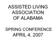 ASSISTED LIVING ASSOCIATION OF ALABAMA  SPRING CONFERENCE APRIL 4, 2007 PowerPoint PPT Presentation