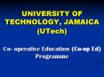 UNIVERSITY OF TECHNOLOGY, JAMAICA UTech Co operative Education Coop Ed Programme PowerPoint PPT Presentation