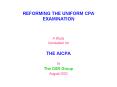 REFORMING THE UNIFORM CPA EXAMINATION PowerPoint PPT Presentation