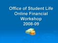 Office of Student Life Online Financial Workshop 200809 PowerPoint PPT Presentation