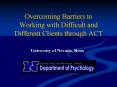 Overcoming Barriers to Working with Difficult and Different Clients through ACT PowerPoint PPT Presentation