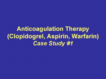 Anticoagulation Therapy Clopidogrel, Aspirin, Warfarin Case Study