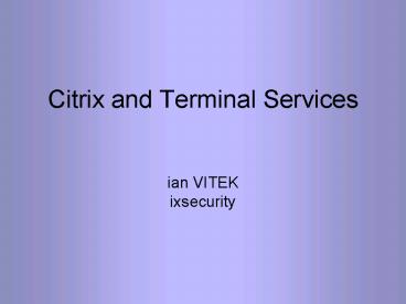 Citrix and Terminal Services ian VITEK ixsecurity