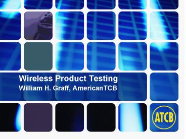 Wireless Product Testing William H' Graff, AmericanTCB