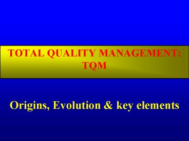 TOTAL QUALITY MANAGEMENT: TQM Origins, Evolution