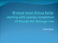 IR must treat Orissa fairly: starting with speedy completion of Khurda Rd- Balangir line PowerPoint PPT Presentation