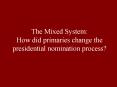 The Mixed System: How did primaries change the presidential nomination process? PowerPoint PPT Presentation
