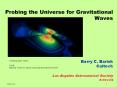 Probing the Universe for Gravitational Waves    Barry C. Barish Caltech Los Angeles Astronomical Society 8-Nov-04 PowerPoint PPT Presentation