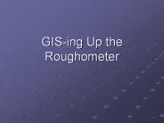 GIS-ing Up the Roughometer