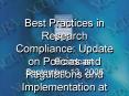 Best Practices in Research Compliance: Update on Policies and Regulations and Implementation at Inst PowerPoint PPT Presentation