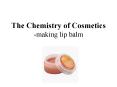 The Chemistry of Cosmetics making lip balm PowerPoint PPT Presentation