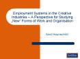 Employment Systems in the Creative Industries A Perspective for Studying New Forms of Work and Organ PowerPoint PPT Presentation